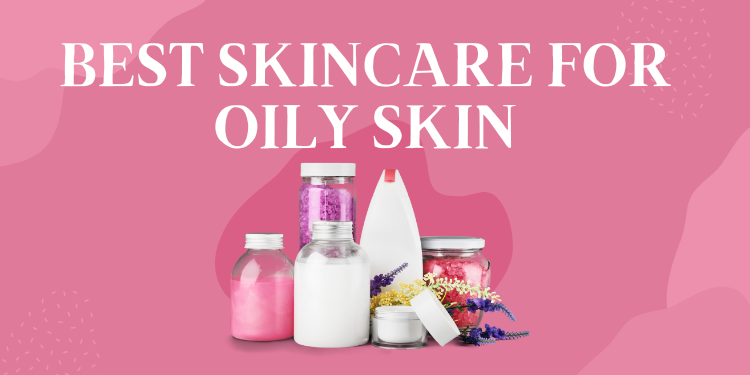 best skincare products for oily skin